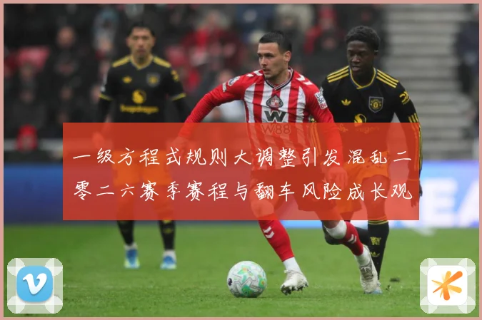 一级方程式规则大调整引发混乱二零二六赛季赛程与翻车风险成长观察