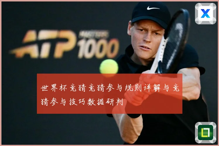 世界杯竞猜竞猜参与规则详解与竞猜参与技巧数据研判